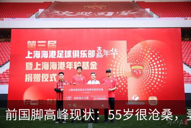 前国脚高峰现状：55岁很沧桑，妻子也是运动员，儿子和继父更亲近